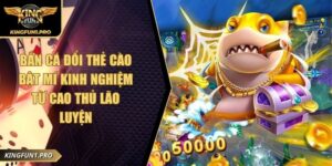 Bắn Cá Đổi Thẻ Cào - Bật Mí Kinh Nghiệm Từ Cao Thủ Lão Luyện