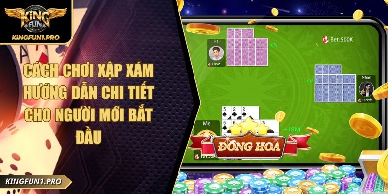 Cách Chơi Xập Xám Hướng Dẫn Chi Tiết Cho Người Mới Bắt Đầu