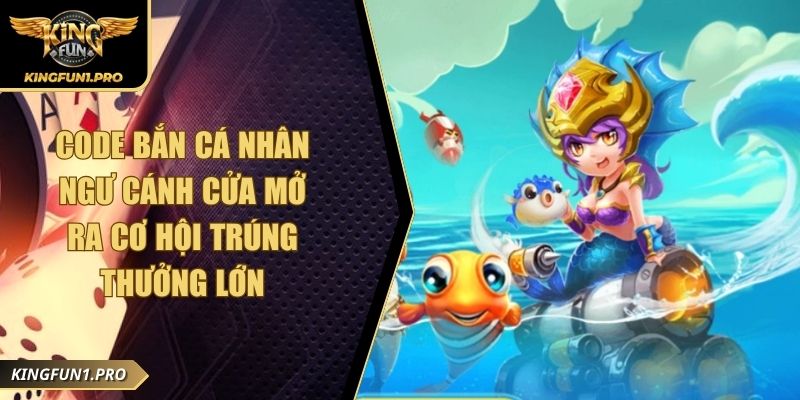 Code Bắn Cá Nhân Ngư Cánh Cửa Mở Ra Cơ Hội Trúng Thưởng Lớn