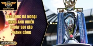 Kèo Bóng Đá Ngoại Hạng Anh Chiến Thuật Soi Kèo Thành Công