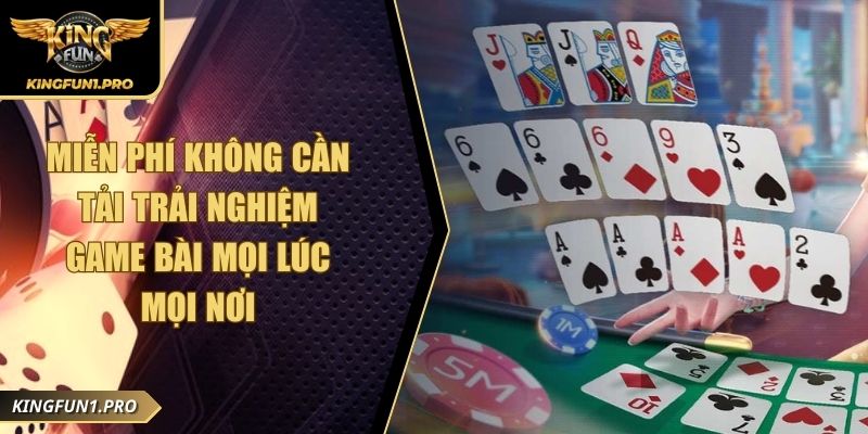 Miễn Phí Không Cần Tải Trải Nghiệm Game Bài Mọi Lúc Mọi Nơi