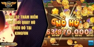 Nu Hu 52 Thám hiểm Thế Giới Quay Hũ Triệu Đô Tại KINGFUN