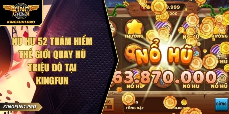 Nu Hu 52 Thám hiểm Thế Giới Quay Hũ Triệu Đô Tại KINGFUN
